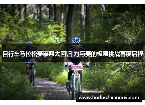 自行车马拉松赛事盛大回归 力与美的极限挑战再度启程
