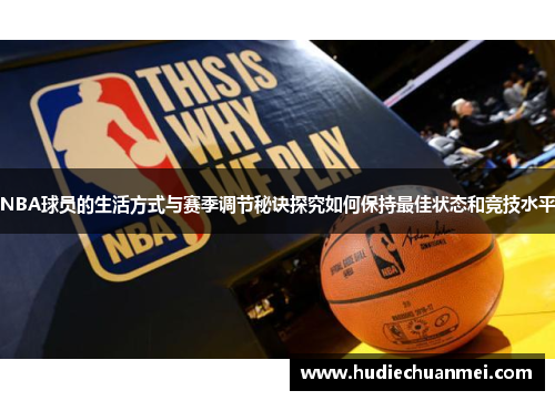 NBA球员的生活方式与赛季调节秘诀探究如何保持最佳状态和竞技水平